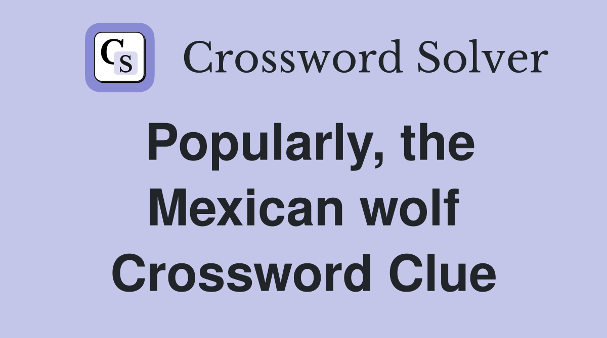 Popularly, the Mexican wolf Crossword Clue Answers Crossword Solver